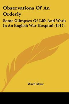 portada observations of an orderly: some glimpses of life and work in an english war hospital (1917) (en Inglés)