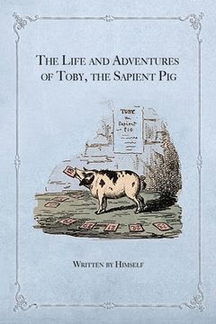 portada The Life and Adventures of Toby, the Sapient Pig: With His Opinions on Men and Manners