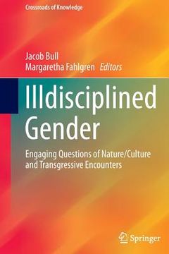 portada Illdisciplined Gender: Engaging Questions of Nature/Culture and Transgressive Encounters (in English)