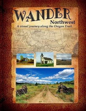 portada Wander Northwest: A visual walk along the Oregon Trail. Vol. 1 (en Inglés)