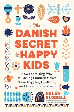 portada The Danish Secret to Happy Kids: How the Viking Way of Raising Children Makes Them Happier, Healthier, and More Independent (en Inglés)