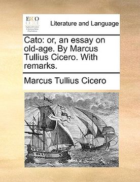 portada cato: or, an essay on old-age. by marcus tullius cicero. with remarks. (en Inglés)