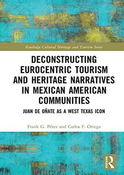 portada Deconstructing Eurocentric Tourism and Heritage Narratives in Mexican American Communities: Juan de Oñate as a West Texas Icon (Routledge Cultural Heritage and Tourism Series) (in English)
