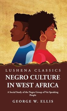 portada Negro Culture in West Africa A Social Study of the Negro Group of Vai-Speaking People (en Inglés)