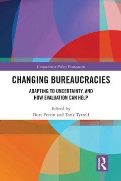 portada Changing Bureaucracies: Adapting to Uncertainty, and how Evaluation can Help (Comparative Policy Evaluation) (en Inglés)