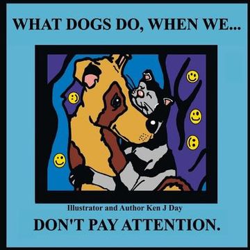portada What Dogs Do, When We...Don't Pay Attention (en Inglés)
