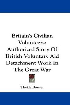 portada britain's civilian volunteers: authorized story of british voluntary aid detachment work in the great war (in English)