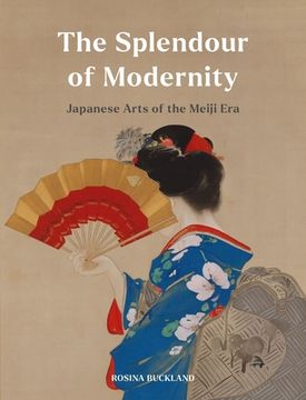 portada The Splendour of Modernity: Japanese Arts of the Meiji Era (en Inglés)