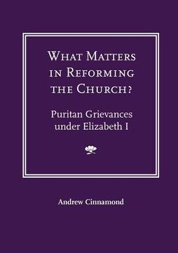 portada what matters in reforming the church? puritan grievances under elizabeth i