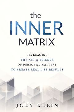 portada The Inner Matrix: Leveraging the art & Science of Personal Mastery to Create Real Life Results (in English)