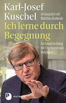 portada Ich Lerne Durch Begegnung: Ein Leben im Dialog mit Literaturen und Religionen. Im Gespräch mit Matthias Drobinski (in German)