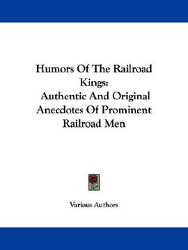 portada humors of the railroad kings: authentic and original anecdotes of prominent railroad men