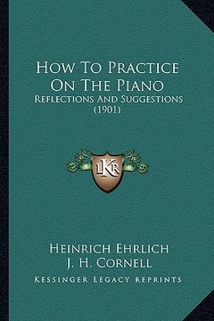 portada how to practice on the piano: reflections and suggestions (1901) (in English)