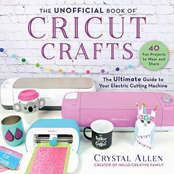 portada Unofficial Book of Cricut Crafts: The Ultimate Guide to Your Electric Cutting Machine (en Inglés)