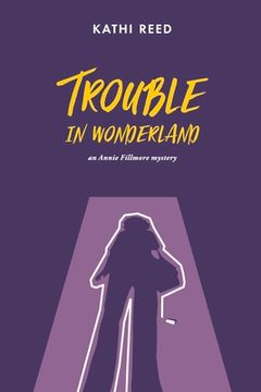 portada Trouble in Wonderland: An Annie Fillmore Mystery Volume 3 (en Inglés)