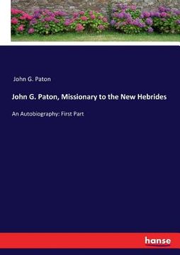 portada John G. Paton, Missionary to the New Hebrides: An Autobiography: First Part (en Inglés)