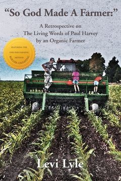 portada So God Made A Farmer: A Retrospective on The Living Words of Paul Harvey by an Organic Farmer