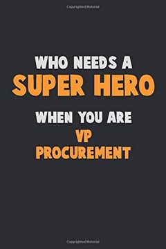 portada Who Need a Super Hero, When you are vp Procurement: 6x9 Career Pride 120 Pages Writing Nots (en Inglés)