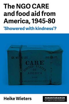 portada Ngo Care and Food aid From America, 1945-80, The: 'showered With Kindness'? (Humanitarianism: Key Debates and new Approaches) (en Inglés)