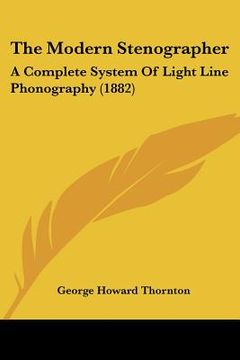 portada the modern stenographer: a complete system of light line phonography (1882) (in English)