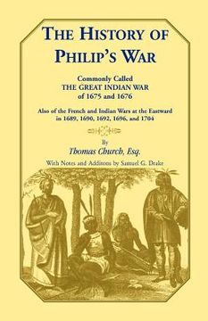 portada the history of philip's war, commonly called the great indian war of 1675 and 1676. also of the french and indian wars at the eastward in 1689, 1690, (en Inglés)