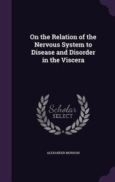 portada On the Relation of the Nervous System to Disease and Disorder in the Viscera (en Inglés)