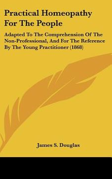 portada practical homeopathy for the people: adapted to the comprehension of the non-professional, and for the reference by the young practitioner (1868)