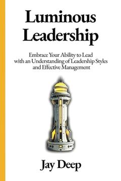 portada Luminous Leadership: Embrace Your Ability to Lead with an Understanding of Leadership Styles and Effective Management (en Inglés)