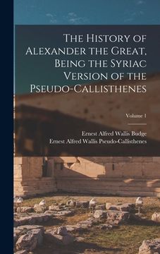 portada The History of Alexander the Great, Being the Syriac Version of the Pseudo-Callisthenes; Volume 1 (en Inglés)