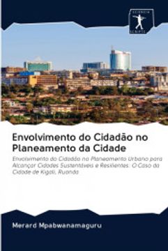 portada Envolvimento do Cidadão no Planeamento da Cidade: Envolvimento do Cidadão no Planeamento Urbano Para Alcançar Cidades Sustentáveis e Resilientes: O Caso da Cidade de Kigali, Ruanda
