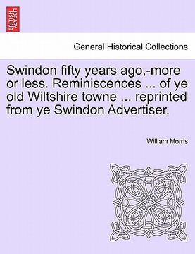 portada swindon fifty years ago, -more or less. reminiscences ... of ye old wiltshire towne ... reprinted from ye swindon advertiser.