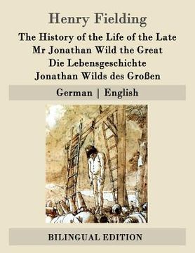 portada The History of the Life of the Late Mr Jonathan Wild the Great / Die Lebensgeschichte Jonathan Wilds des Großen: German - English (en Alemán)