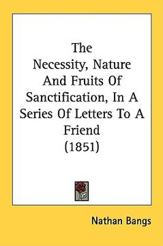portada the necessity, nature and fruits of sanctification, in a series of letters to a friend (1851) (in English)