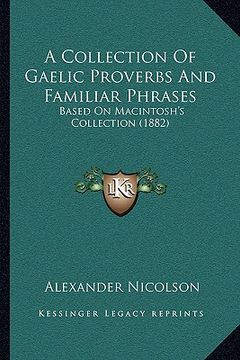 portada a collection of gaelic proverbs and familiar phrases: based on macintosh's collection (1882) (en Inglés)