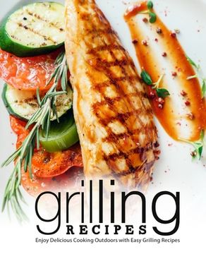 portada Grilling Recipes: Enjoy Delicious Cooking Outdoors with Easy Grilling Recipes (en Inglés)