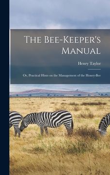 portada The Bee-Keeper's Manual; or, Practical Hints on the Management of the Honey-Bee (in English)