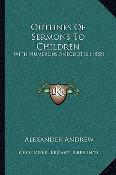 portada outlines of sermons to children: with numerous anecdotes (1883) (in English)