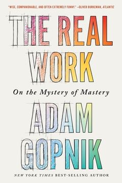 portada The Real Work: On the Mystery of Mastery (en Inglés)
