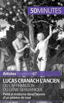 portada Lucas Cranach l'Ancien ou l'affirmation du génie germanique: Piété et érotisme dans l'oeuvre d'un peintre de cour (en Francés)