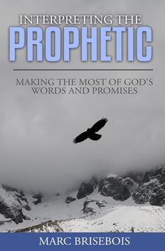 portada Interpreting the Prophetic: Keys for incubating and reaping God's promise (en Inglés)