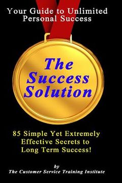 portada The Success Solution: 85 Simple Yet Extremely Effective Secrets to Long Term Success! (en Inglés)