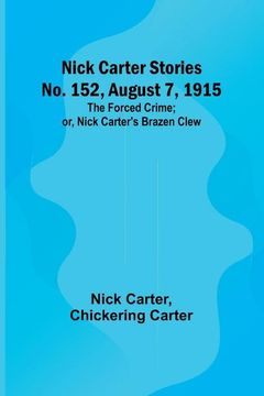 portada Nick Carter Stories no. 152, August 7, 1915: The Forced Crime; Or, Nick Carter's Brazen Clew. (in English)