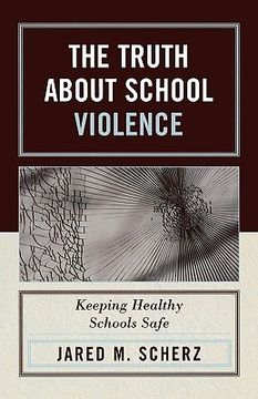 portada the truth about school violence: keeping healthy schools safe (en Inglés)