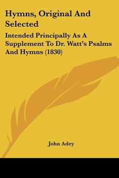 portada hymns, original and selected: intended principally as a supplement to dr. watt's psalms and hymns (1830) (en Inglés)