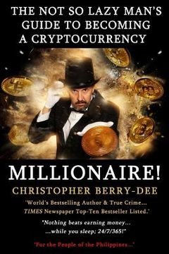 portada The Not So Lazy Man's Guide to Becoming a Cryptocurrency Millionaire!: Nothing Beats Earning Money While You Sleep; 24/7/365! (en Inglés)