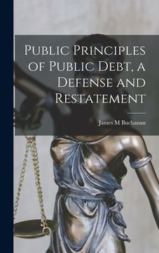 portada Public Principles of Public Debt, a Defense and Restatement (in English)