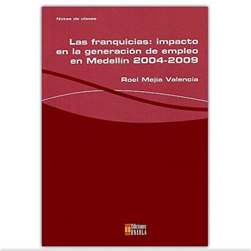 portada Las Franquicias: Impacto en la Generación de Empleo en Medellín 2004-2009 (in Spanish)
