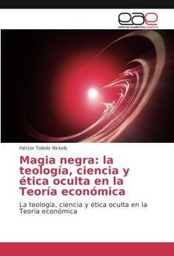 portada Magia negra: la teología, ciencia y ética oculta en la Teoría económica: La teología, ciencia y ética oculta en la Teoría económica