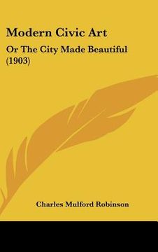 portada modern civic art: or the city made beautiful (1903)
