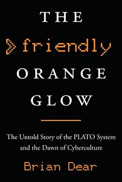 portada The Friendly Orange Glow: The Untold Story of the Plato System and the Dawn of Cyberculture (in English)